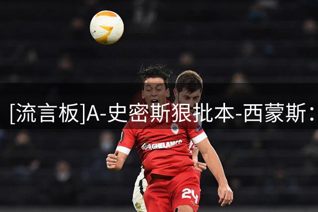 [流言板]A-史密斯狠批本-西蒙斯：他该成为第一个倒贴钱打NBA的球员